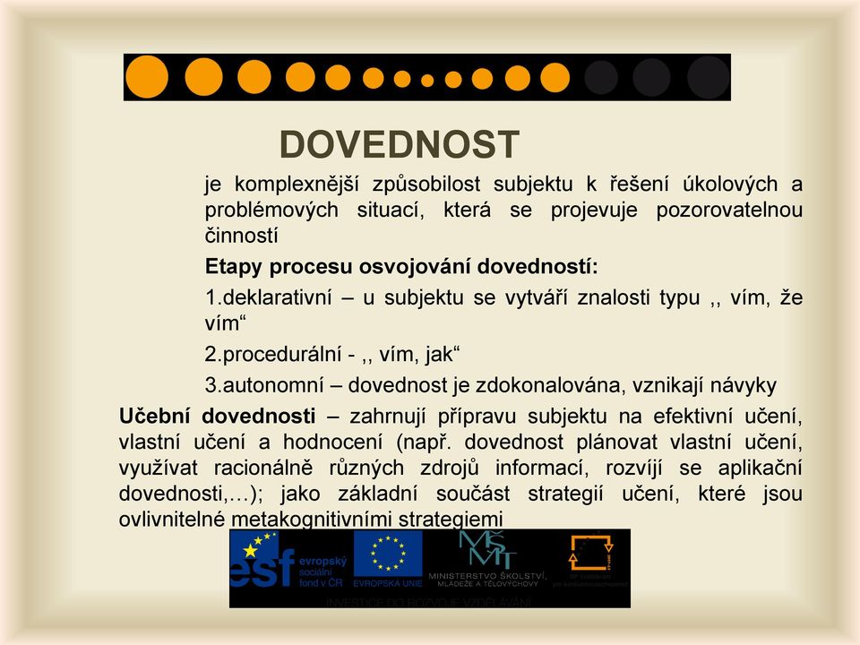 autonomní dovednost je zdokonalována, vznikají návyky Učební dovednosti zahrnují přípravu subjektu na efektivní učení, vlastní učení a hodnocení (např.