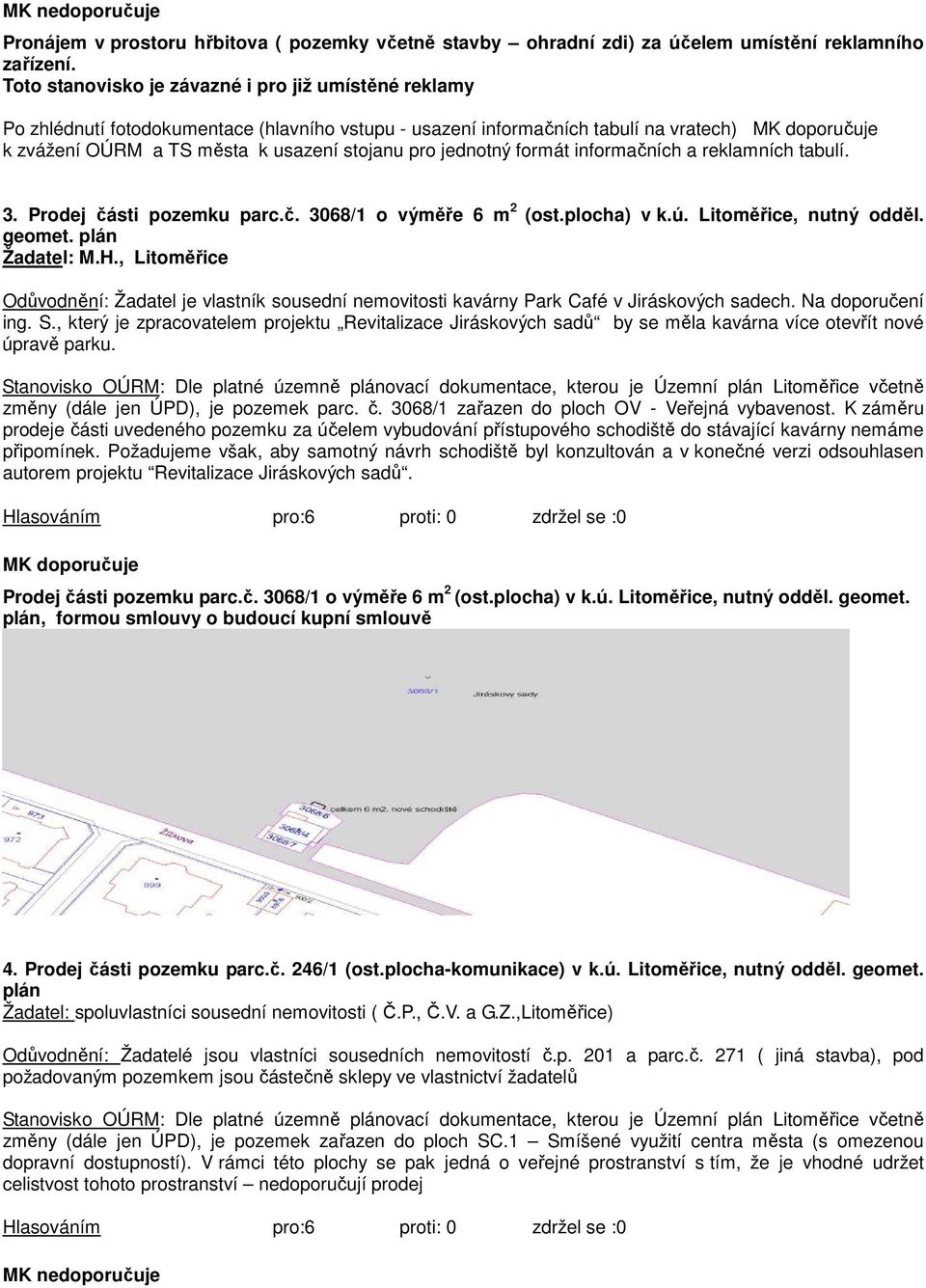 formát informačních a reklamních tabulí. 3. Prodej části pozemku parc.č. 3068/1 o výměře 6 m 2 (ost.plocha) v k.ú. Litoměřice, nutný odděl. geomet. plán Žadatel: M.H.