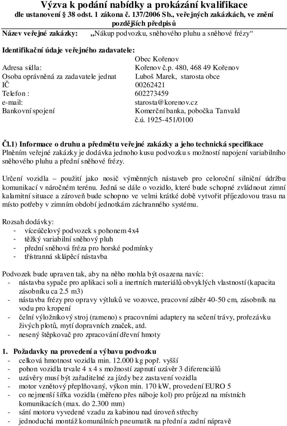 č.p. 480, 468 49 Kořenov Osoba oprávněná za zadavatele jednat Luboš Marek, starosta obce IČ 00262421 Telefon : 602273459 e-mail: starosta@korenov.cz Bankovní spojení Komerční banka, pobočka Tanvald č.