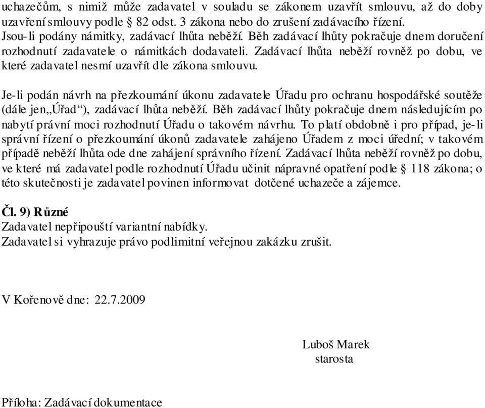 Zadávací lhůta neběží rovněž po dobu, ve které zadavatel nesmí uzavřít dle zákona smlouvu.