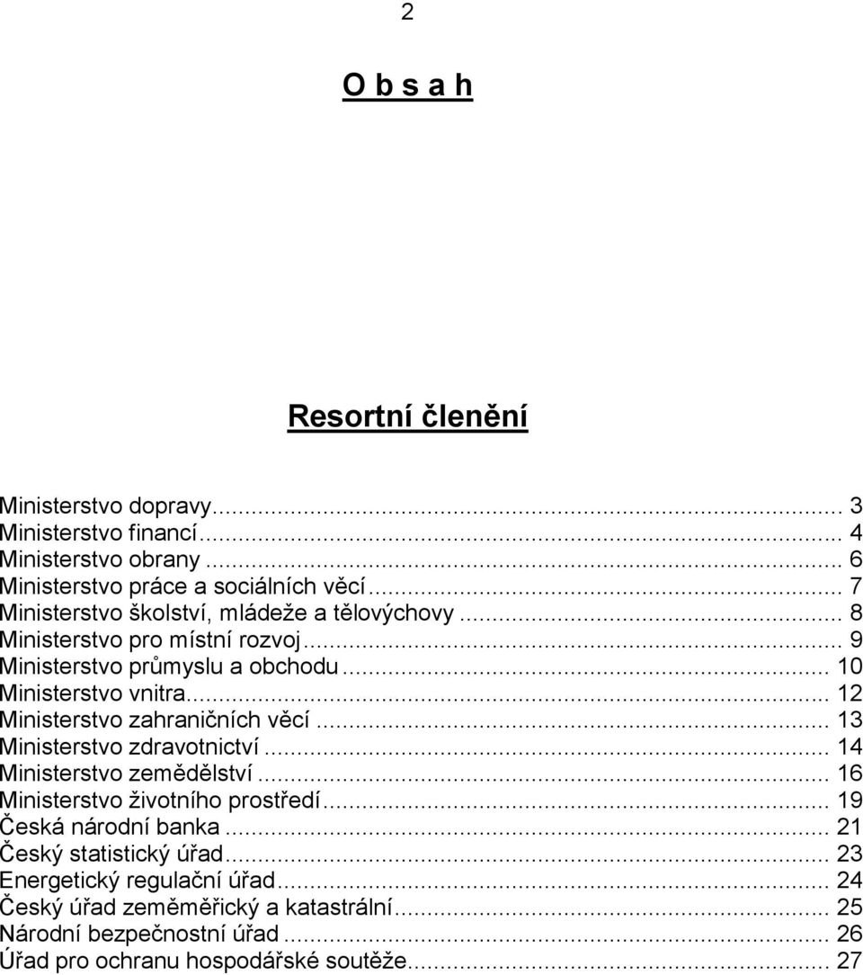 .. 12 Ministerstvo zahraničních věcí... 13 Ministerstvo zdravotnictví... 14 Ministerstvo zemědělství... 16 Ministerstvo životního prostředí.