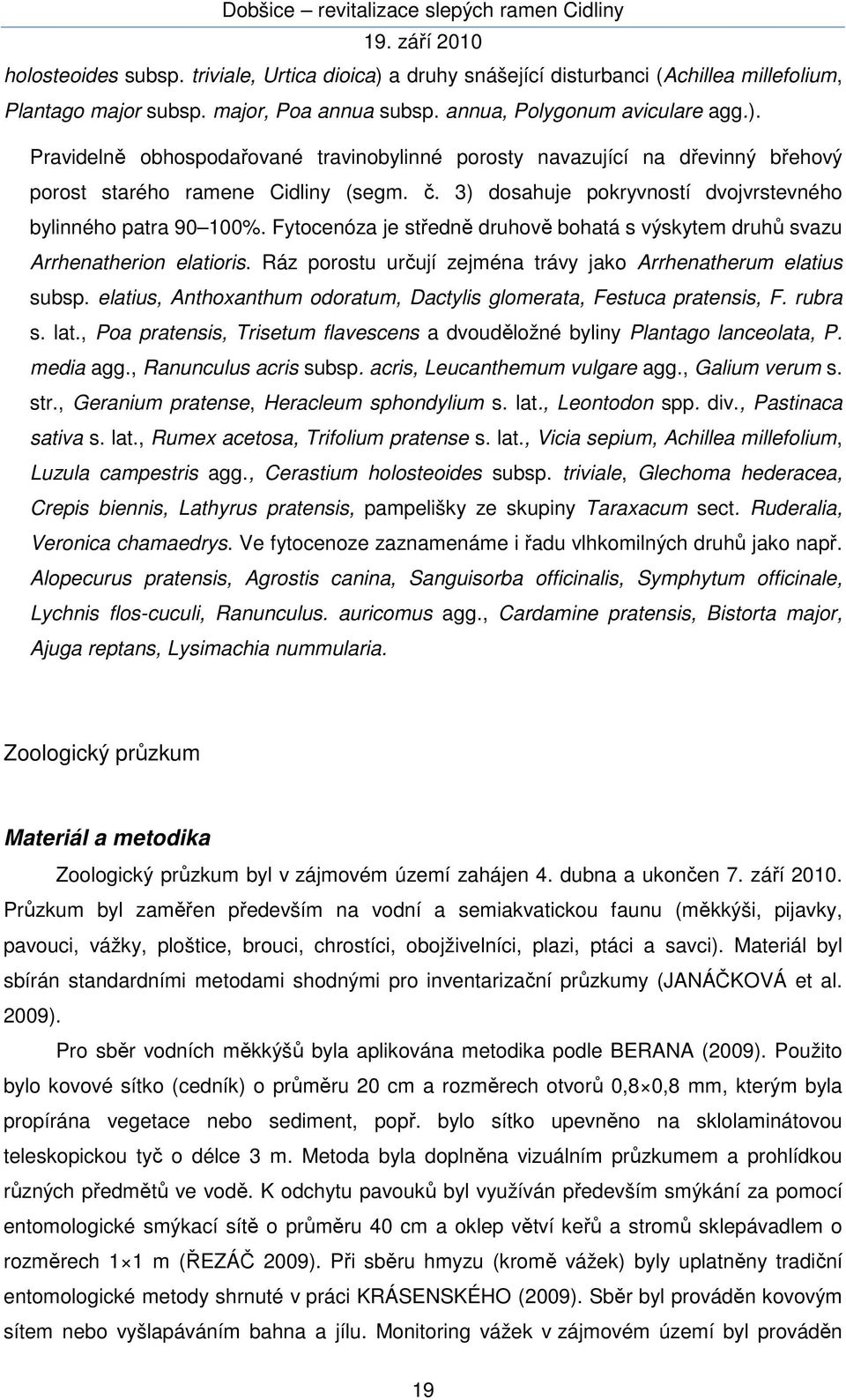 Ráz porostu určují zejména trávy jako Arrhenatherum elatius subsp. elatius, Anthoxanthum odoratum, Dactylis glomerata, Festuca pratensis, F. rubra s. lat.