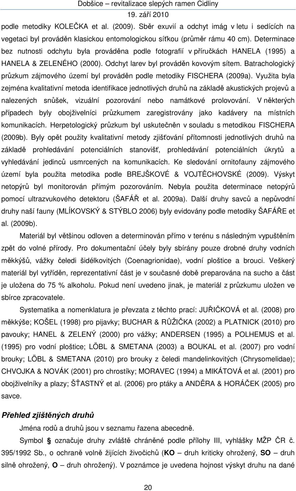 Batrachologický průzkum zájmového území byl prováděn podle metodiky FISCHERA (2009a).