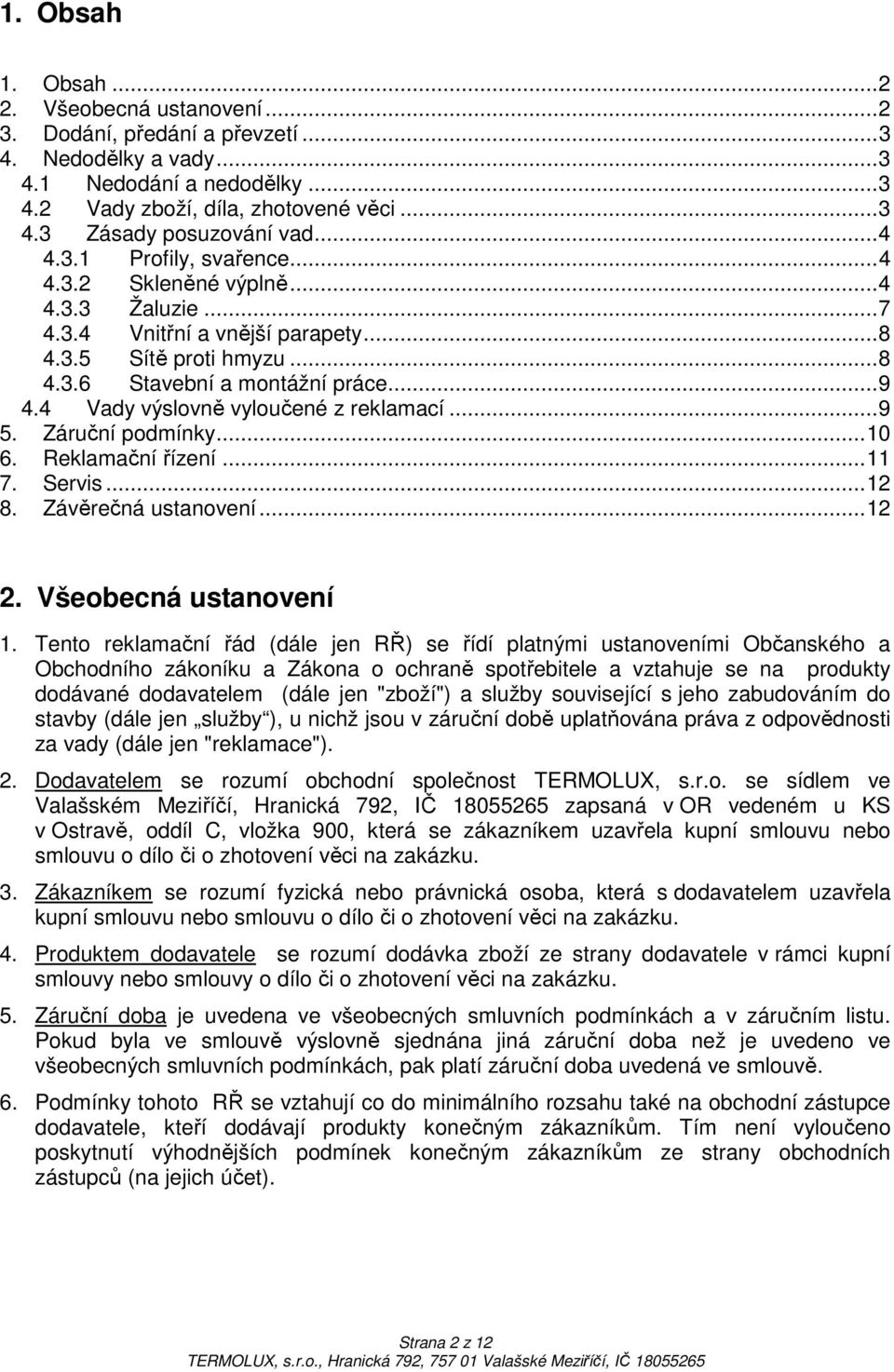 4 Vady výslovně vyloučené z reklamací... 9 5. Záruční podmínky... 10 6. Reklamační řízení... 11 7. Servis... 12 8. Závěrečná ustanovení... 12 2. Všeobecná ustanovení 1.