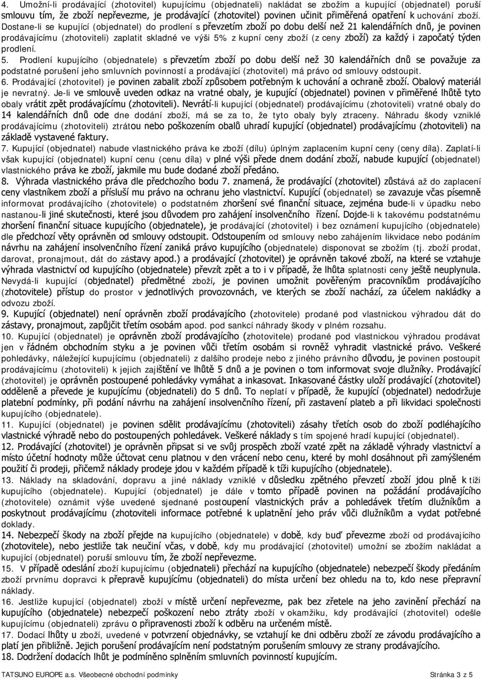 Dostane-li se kupující (objednatel) do prodlení s převzetím zboží po dobu delší než 21 kalendářních dnů, je povinen prodávajícímu (zhotoviteli) zaplatit skladné ve výši 5% z kupní ceny zboží (z ceny