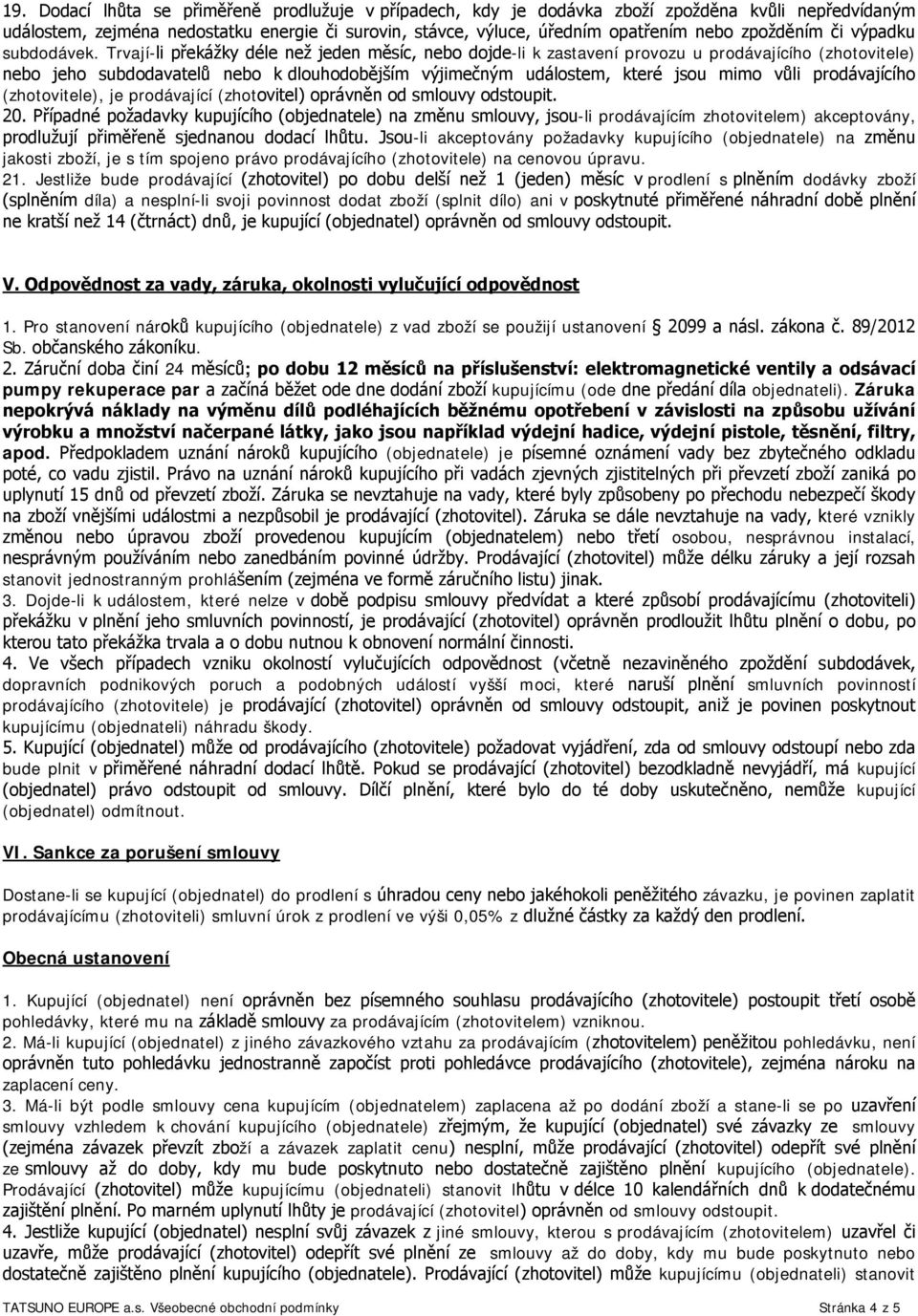 Trvají-li překážky déle než jeden měsíc, nebo dojde-li k zastavení provozu u prodávajícího (zhotovitele) nebo jeho subdodavatelů nebo k dlouhodobějším výjimečným událostem, které jsou mimo vůli