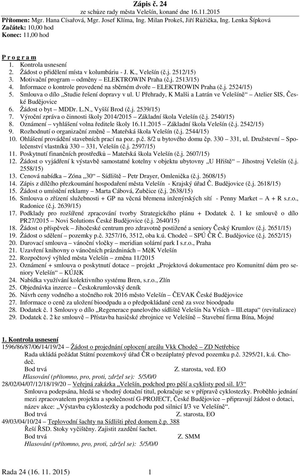 Motivační program odměny ELEKTROWIN Praha (č.j. 2513/15) 4. Informace o kontrole provedené na sběrném dvoře ELEKTROWIN Praha (č.j. 2524/15) 5. Smlouva o dílo Studie řešení dopravy v ul.