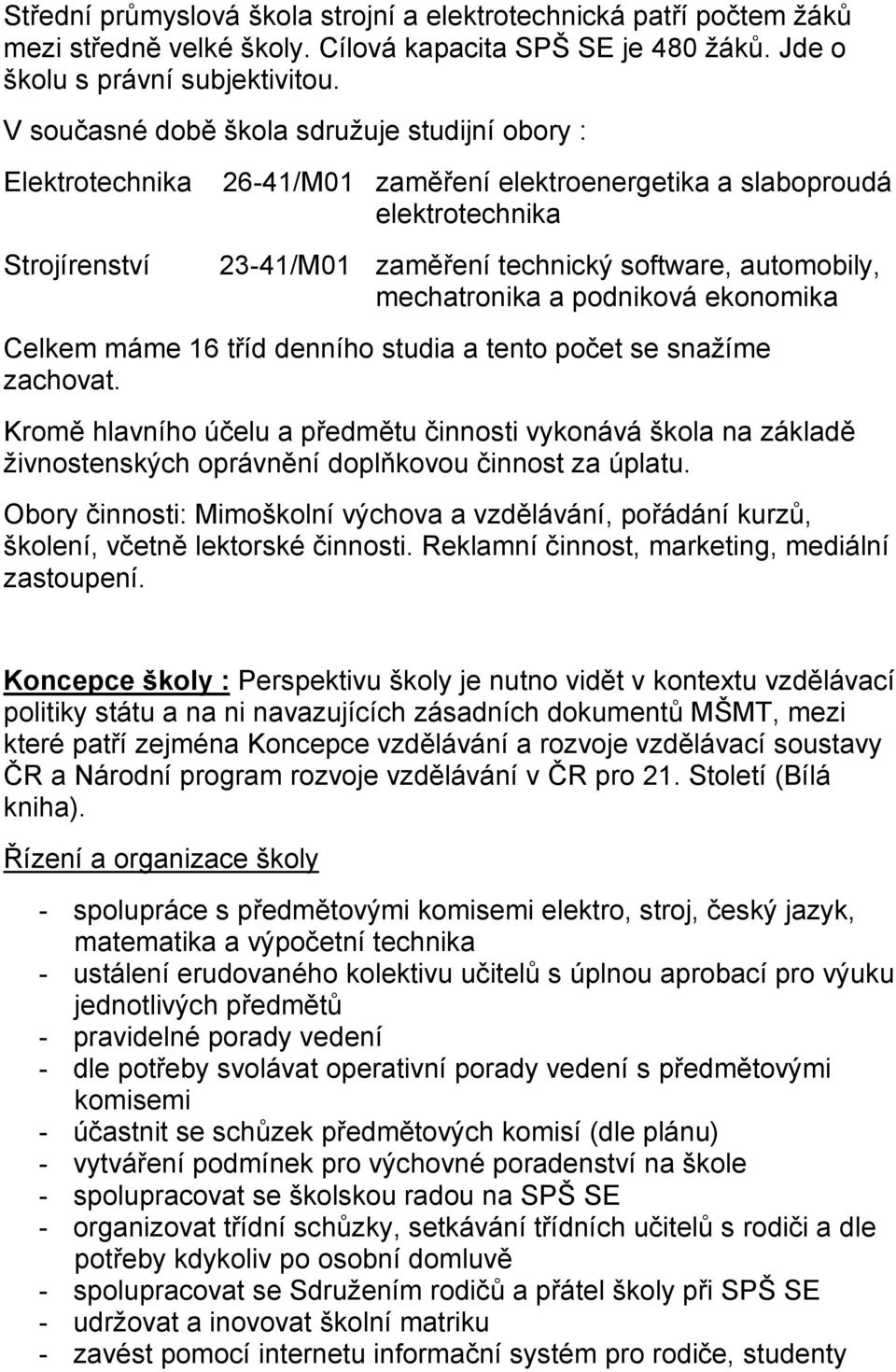 mechatronika a podniková ekonomika Celkem máme 16 tříd denního studia a tento počet se snažíme zachovat.