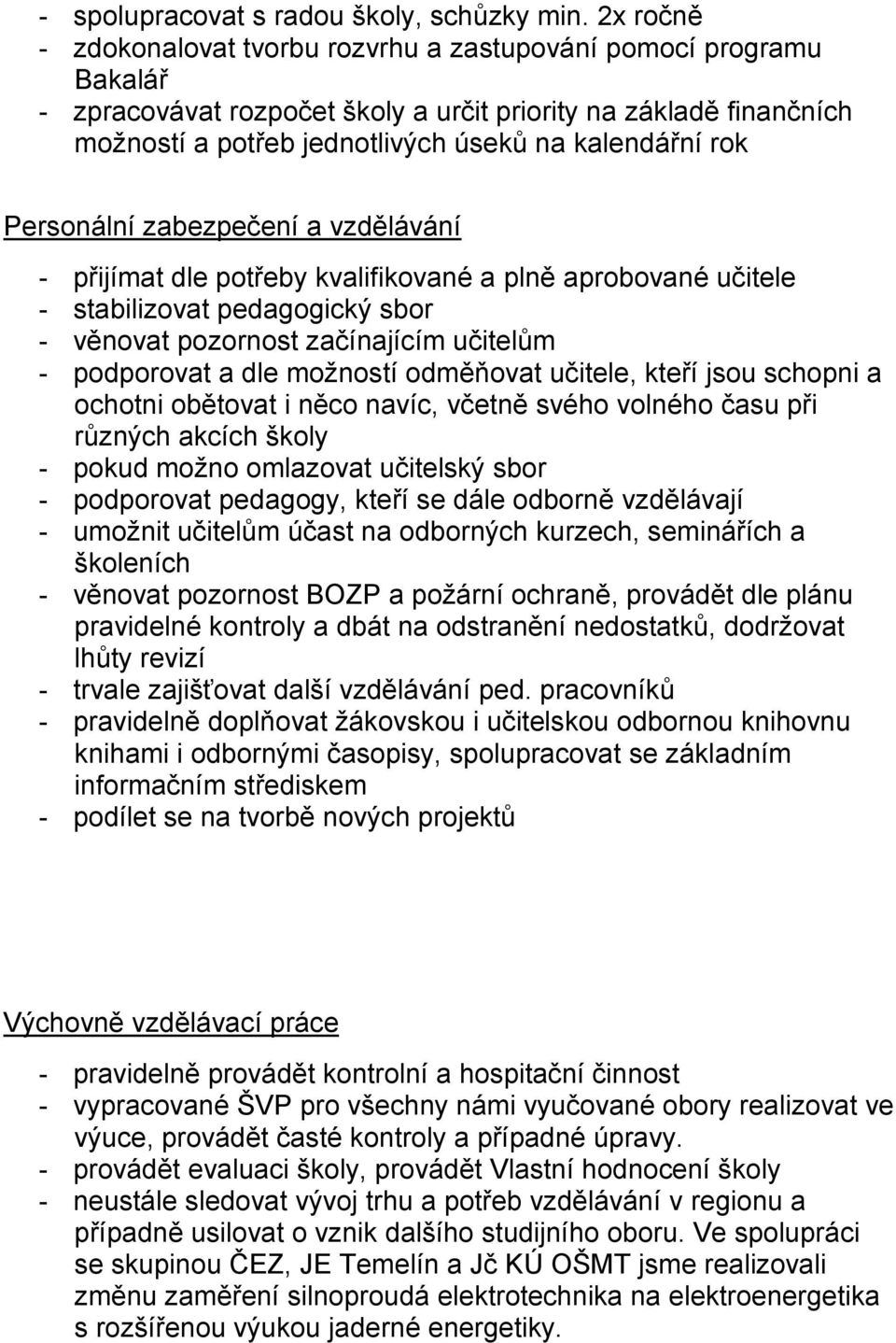 Personální zabezpečení a vzdělávání - přijímat dle potřeby kvalifikované a plně aprobované učitele - stabilizovat pedagogický sbor - věnovat pozornost začínajícím učitelům - podporovat a dle možností