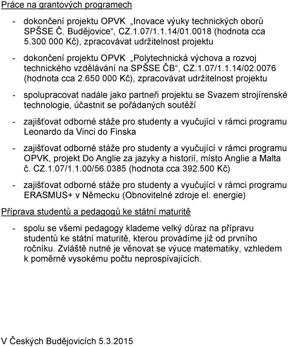 650 000 Kč), zpracovávat udržitelnost projektu - spolupracovat nadále jako partneři projektu se Svazem strojírenské technologie, účastnit se pořádaných soutěží - zajišťovat odborné stáže pro studenty