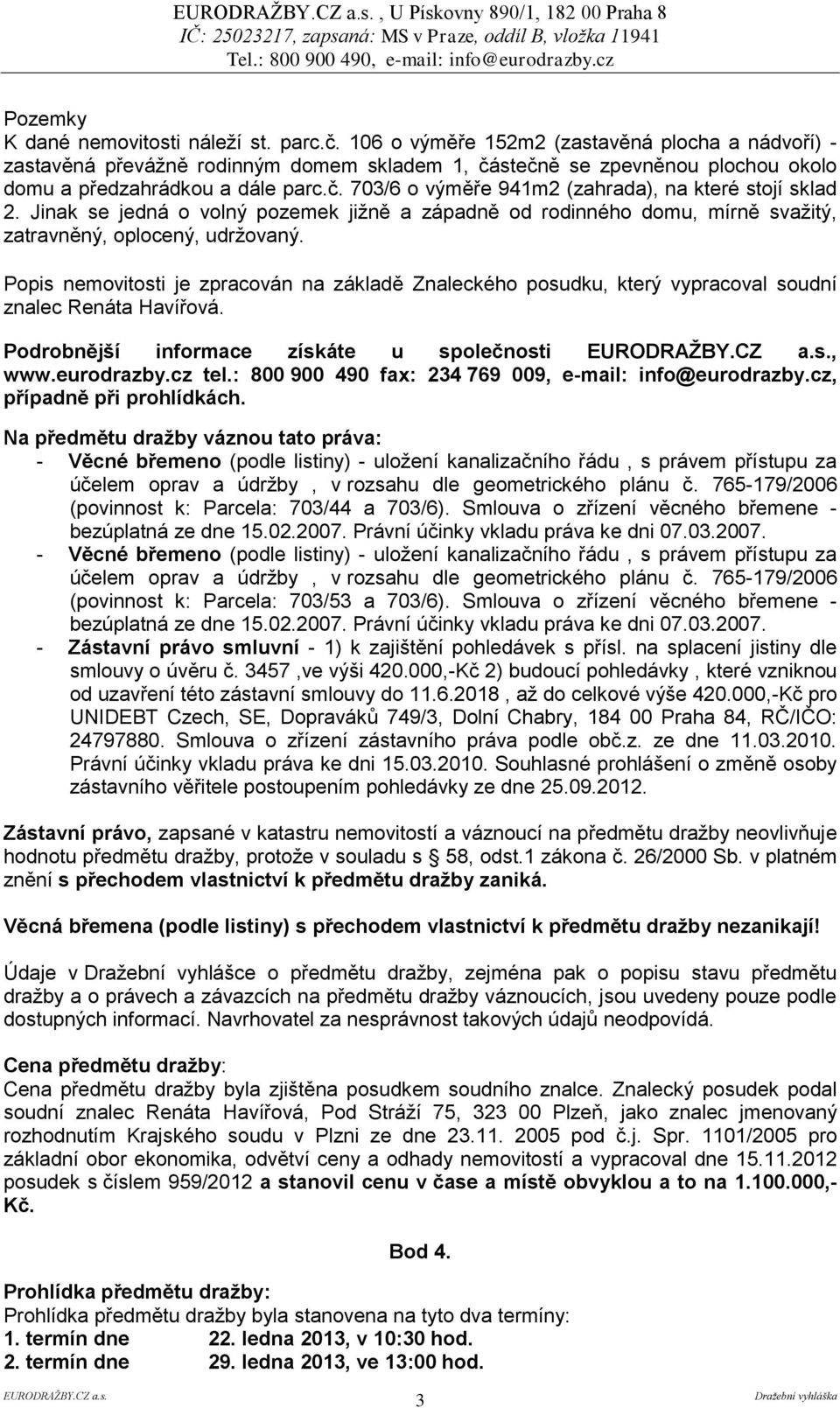 Jinak se jedná o volný pozemek jižně a západně od rodinného domu, mírně svažitý, zatravněný, oplocený, udržovaný.