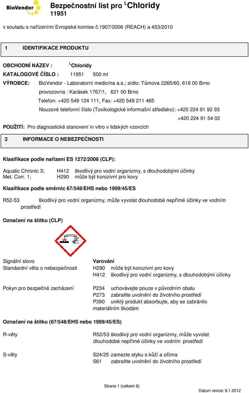 91 92 93 +420 224 91 54 02 POUŽITÍ: Pro diagnostické stanovení in vitro v lidských vzorcích 2 INFORMACE O NEBEZPEČNOSTI Klasifikace podle nařízení ES 1272/2008 (CLP): Aquatic Chronic 3; H412 škodlivý