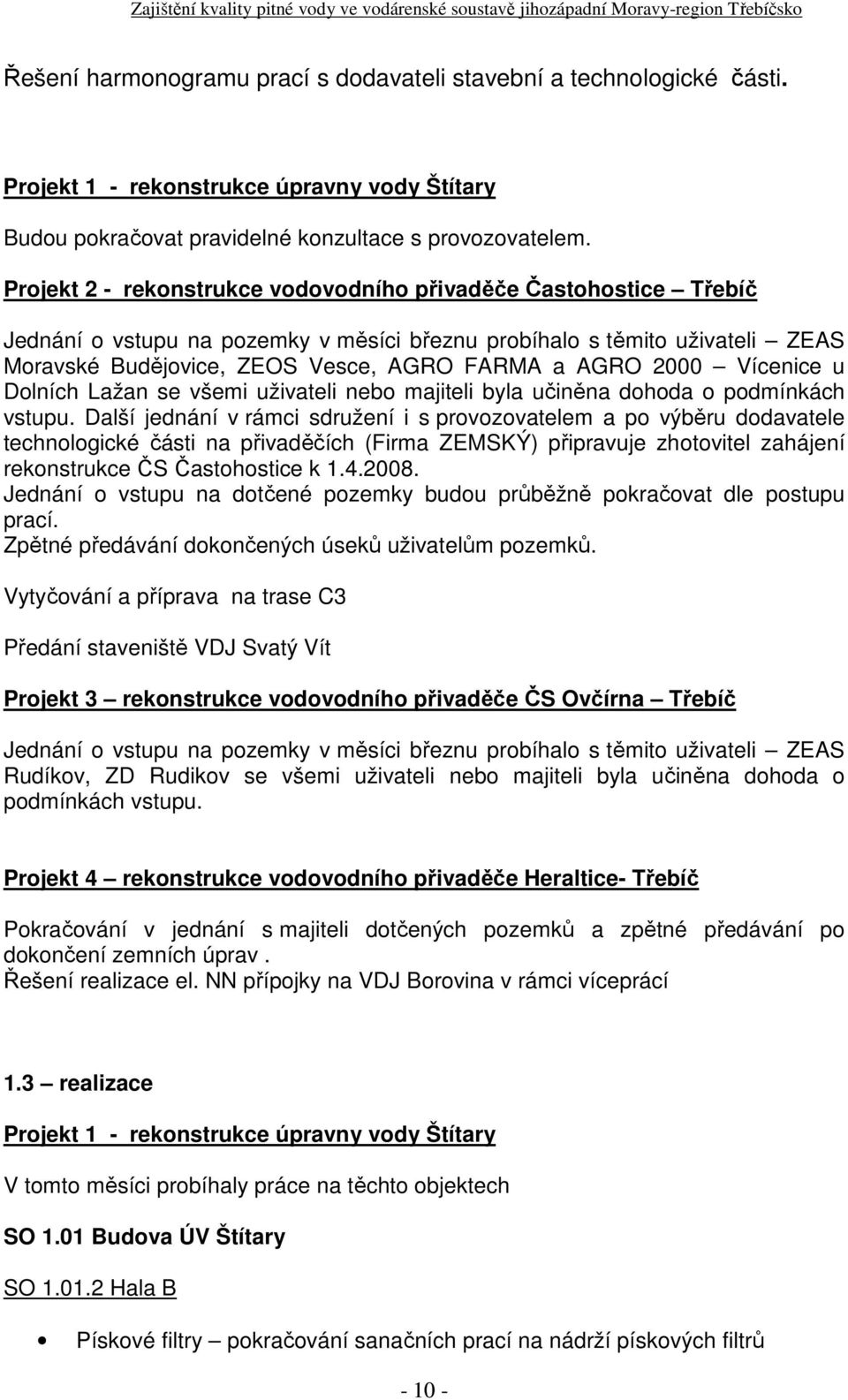 Projekt 2 rekonstrukce vodovodního přivaděče Častohostice Třebíč Jednání o vstupu na pozemky v měsíci březnu probíhalo s těmito uživateli ZEAS Moravské Budějovice, ZEOS Vesce, AGRO FARMA a AGRO 2000