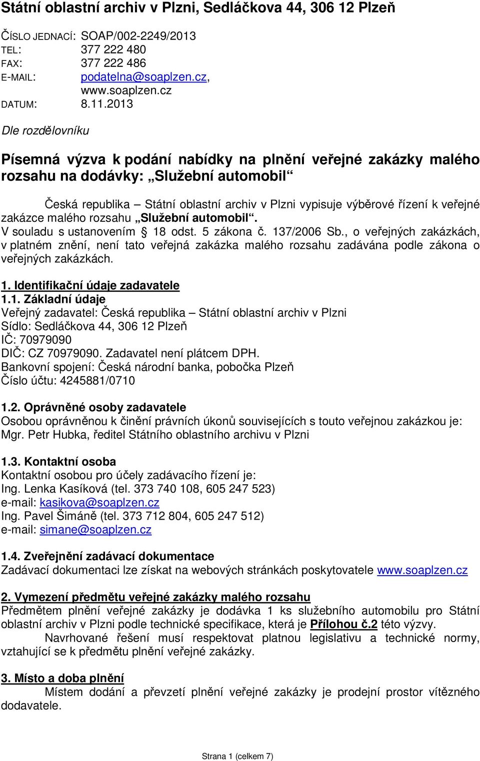 veřejné zakázce malého rozsahu Služební automobil. V souladu s ustanovením 18 odst. 5 zákona č. 137/2006 Sb.