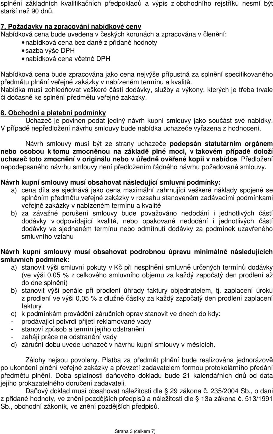 Nabídková cena bude zpracována jako cena nejvýše přípustná za splnění specifikovaného předmětu plnění veřejné zakázky v nabízeném termínu a kvalitě.