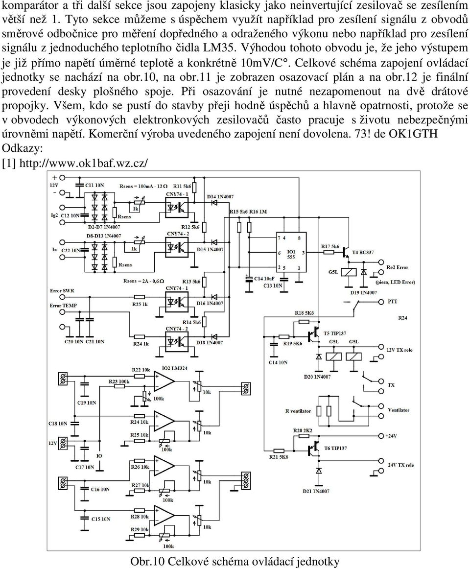 čidla LM35. Výhodou tohoto obvodu je, že jeho výstupem je již přímo napětí úměrné teplotě a konkrétně 10mV/C. Celkové schéma zapojení ovládací jednotky se nachází na obr.10, na obr.