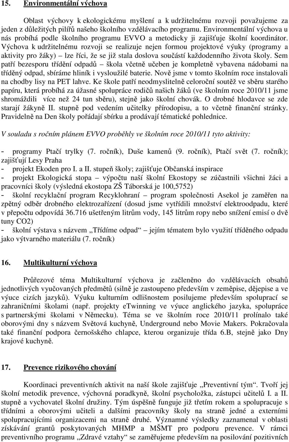 Výchova k udržitelnému rozvoji se realizuje nejen formou projektové výuky (programy a aktivity pro žáky) lze říci, že se již stala doslova součástí každodenního života školy.