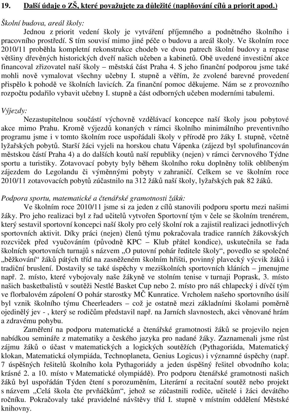 Ve školním roce 2010/11 proběhla kompletní rekonstrukce chodeb ve dvou patrech školní budovy a repase většiny dřevěných historických dveří našich učeben a kabinetů.