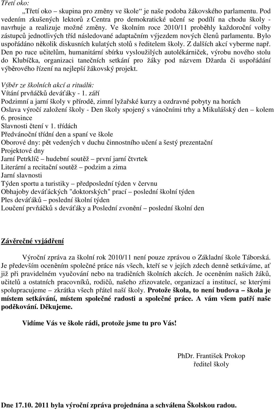 Ve školním roce 2010/11 proběhly každoroční volby zástupců jednotlivých tříd následované adaptačním výjezdem nových členů parlamentu.