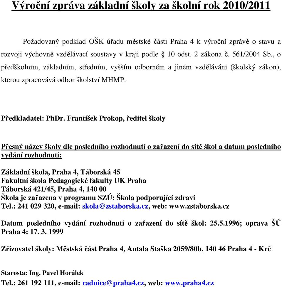 František Prokop, ředitel školy Přesný název školy dle posledního rozhodnutí o zařazení do sítě škol a datum posledního vydání rozhodnutí: Základní škola, Praha 4, Táborská 45 Fakultní škola