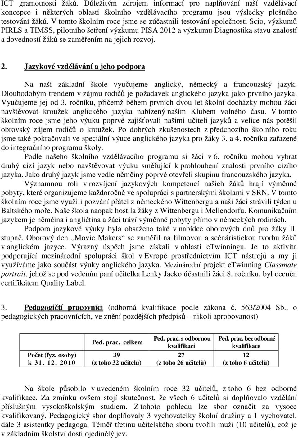 jejich rozvoj. 2. Jazykové vzdělávání a jeho podpora Na naší základní škole vyučujeme anglický, německý a francouzský jazyk.