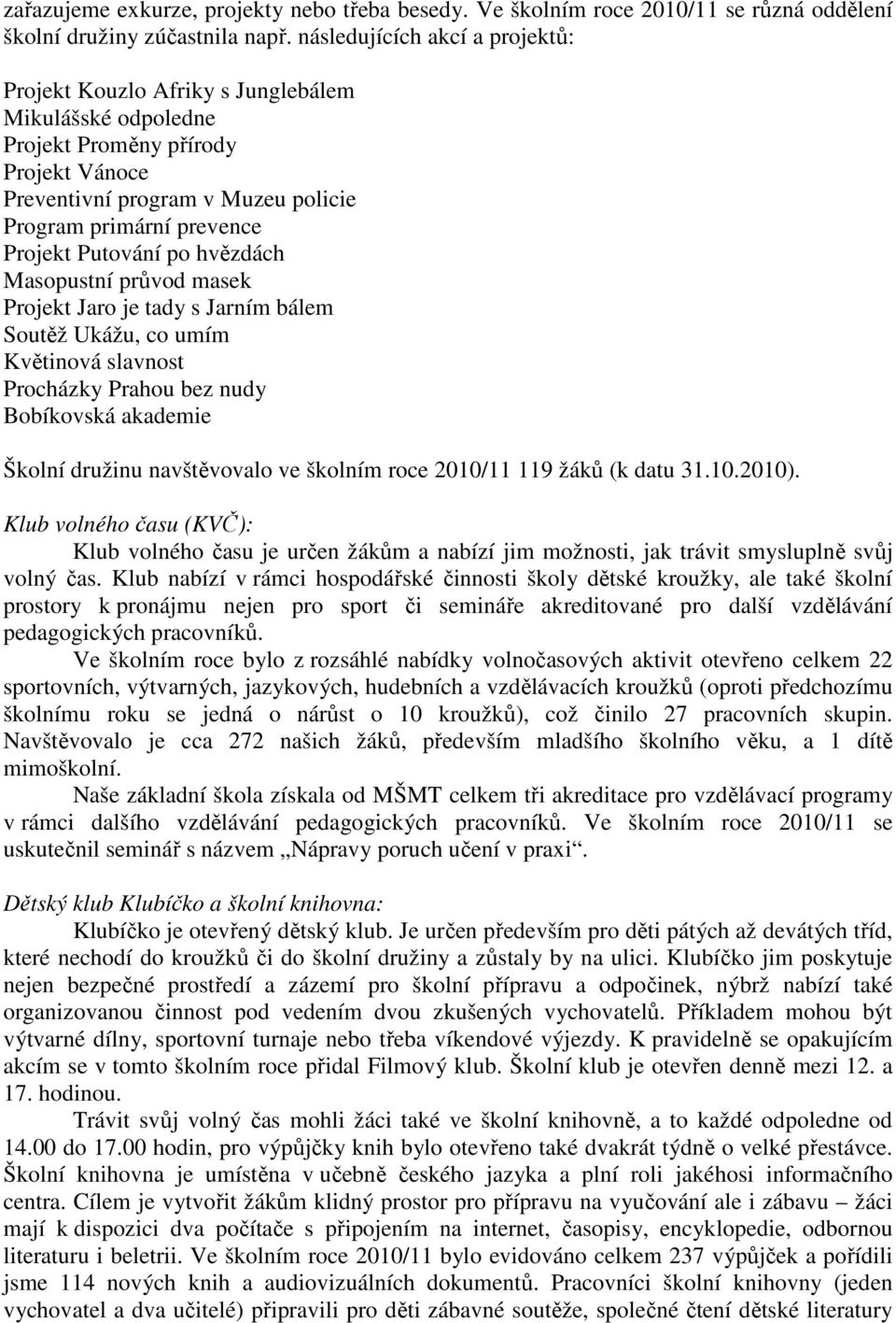 Putování po hvězdách Masopustní průvod masek Projekt Jaro je tady s Jarním bálem Soutěž Ukážu, co umím Květinová slavnost Procházky Prahou bez nudy Bobíkovská akademie Školní družinu navštěvovalo ve