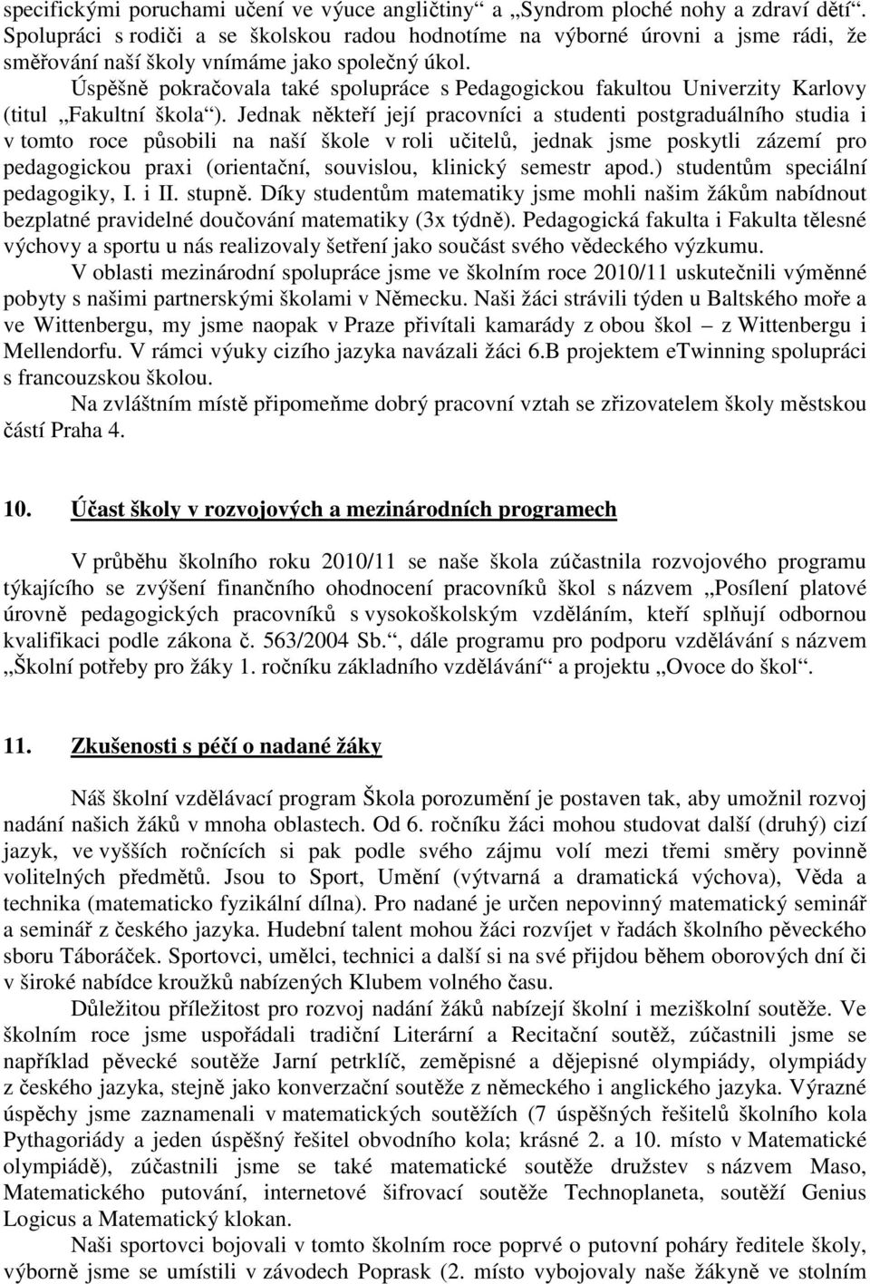 Úspěšně pokračovala také spolupráce s Pedagogickou fakultou Univerzity Karlovy (titul Fakultní škola ).