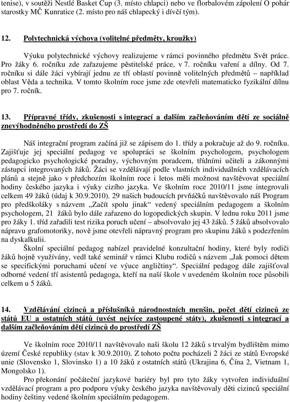 ročníku vaření a dílny. Od 7. ročníku si dále žáci vybírají jednu ze tří oblastí povinně volitelných předmětů například oblast Věda a technika.