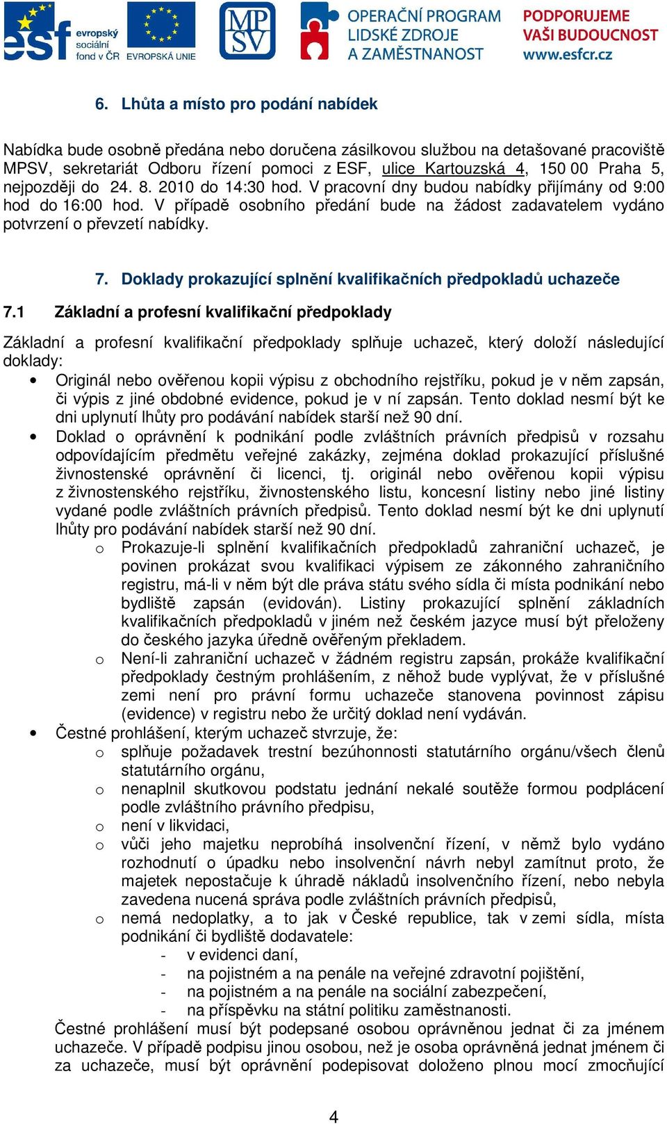 V případě osobního předání bude na žádost zadavatelem vydáno potvrzení o převzetí nabídky. 7. Doklady prokazující splnění kvalifikačních předpokladů uchazeče 7.