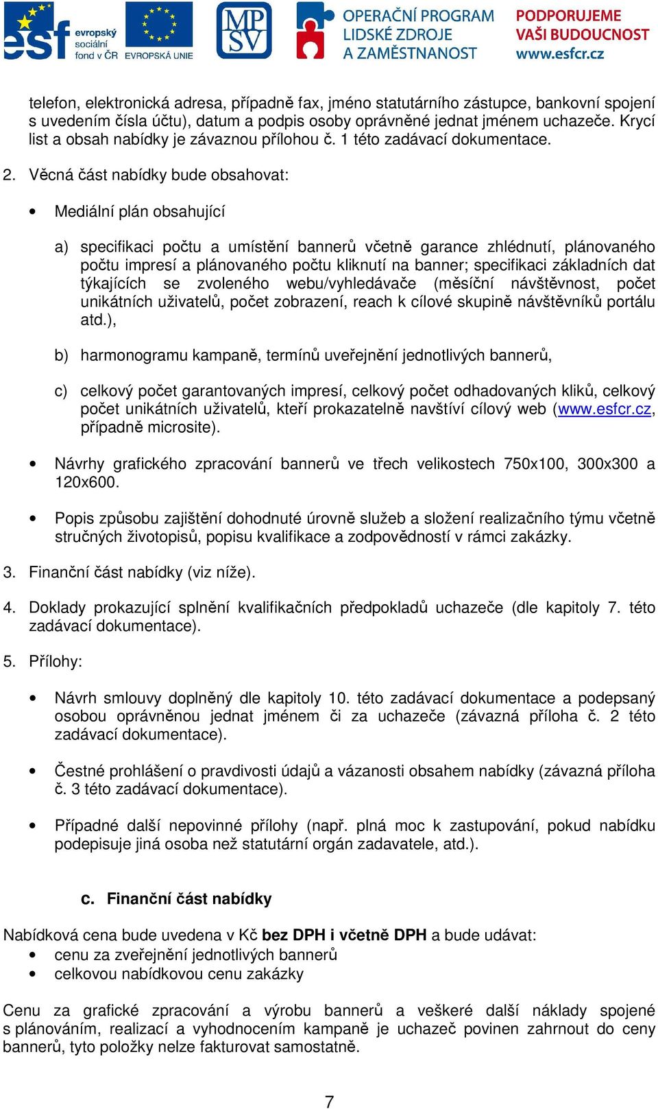 Věcná část nabídky bude obsahovat: Mediální plán obsahující a) specifikaci počtu a umístění bannerů včetně garance zhlédnutí, plánovaného počtu impresí a plánovaného počtu kliknutí na banner;