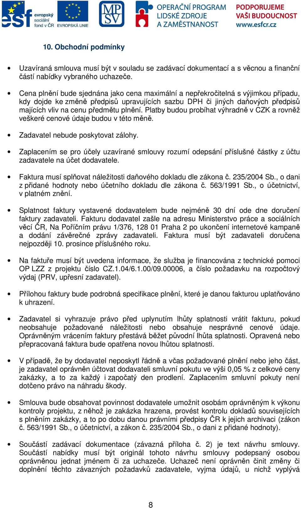 plnění. Platby budou probíhat výhradně v CZK a rovněž veškeré cenové údaje budou v této měně. Zadavatel nebude poskytovat zálohy.