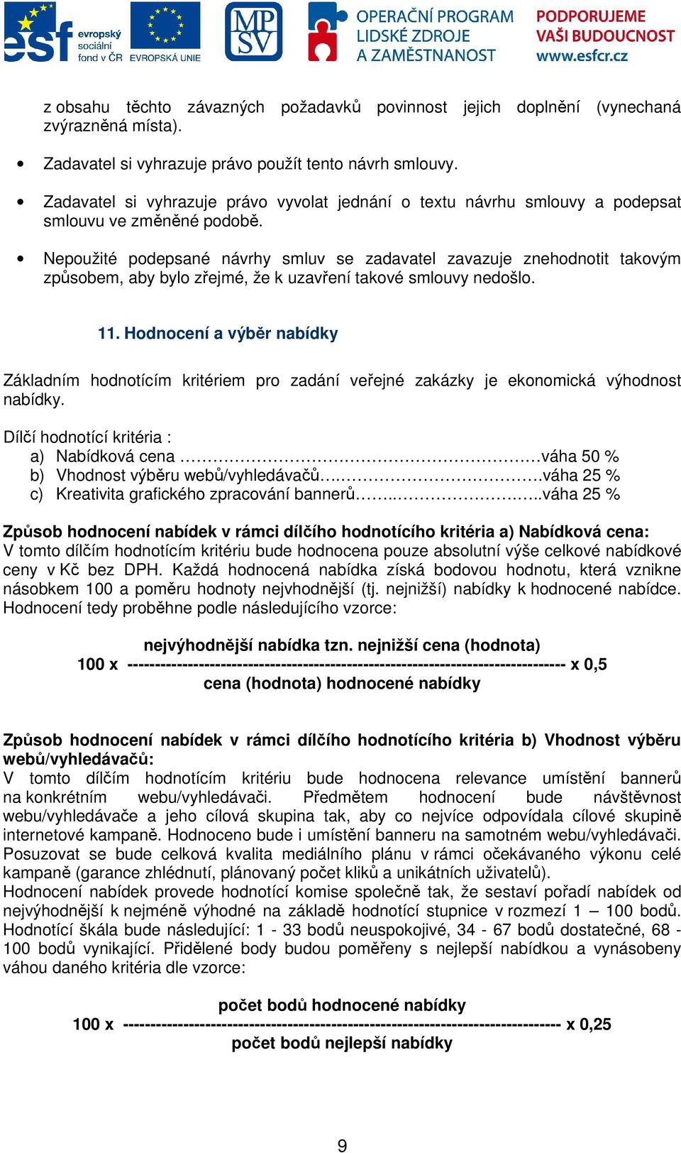 Nepoužité podepsané návrhy smluv se zadavatel zavazuje znehodnotit takovým způsobem, aby bylo zřejmé, že k uzavření takové smlouvy nedošlo. 11.