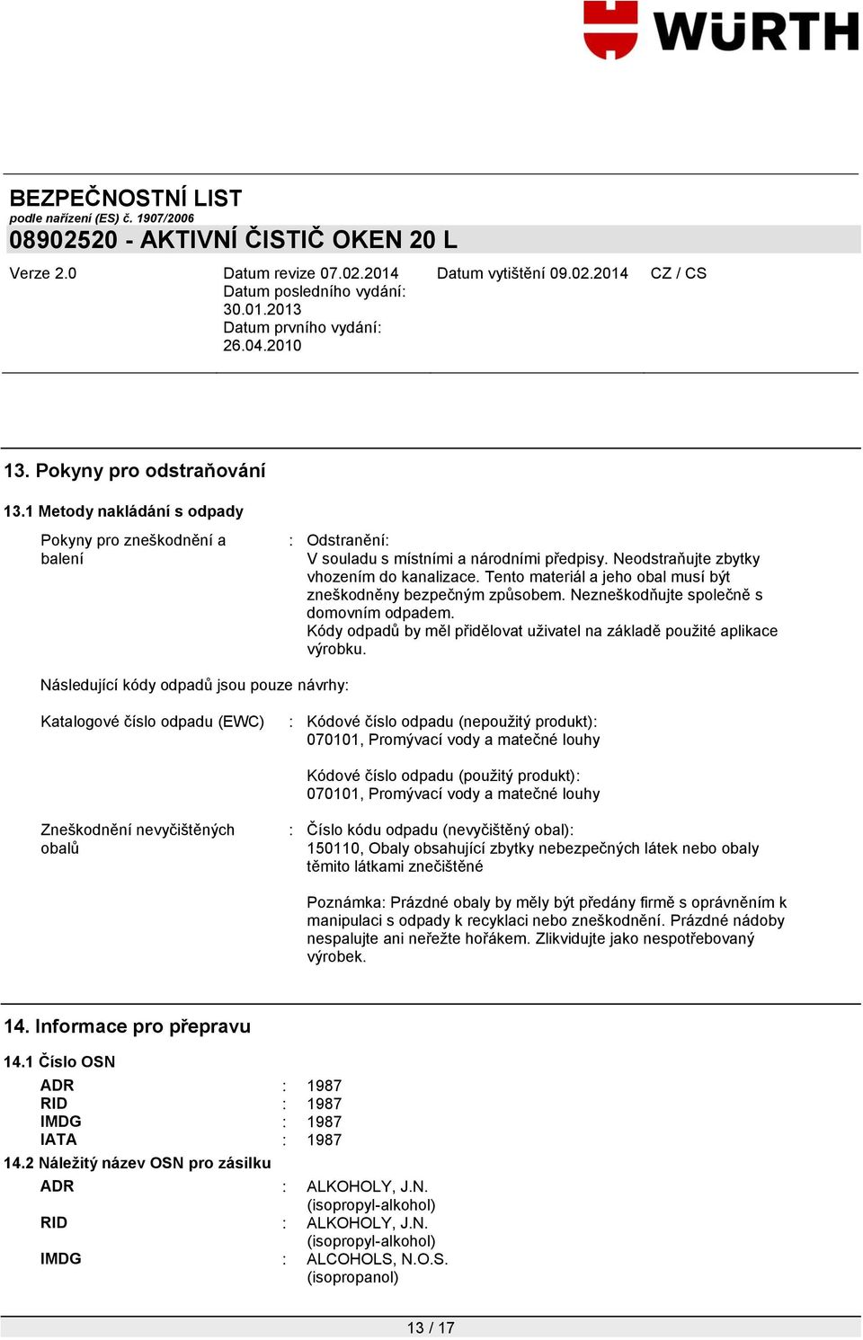 Následující kódy odpadů jsou pouze návrhy: Katalogové číslo odpadu (EWC) : Kódové číslo odpadu (nepouţitý produkt): 070101, Promývací vody a matečné louhy Kódové číslo odpadu (pouţitý produkt):