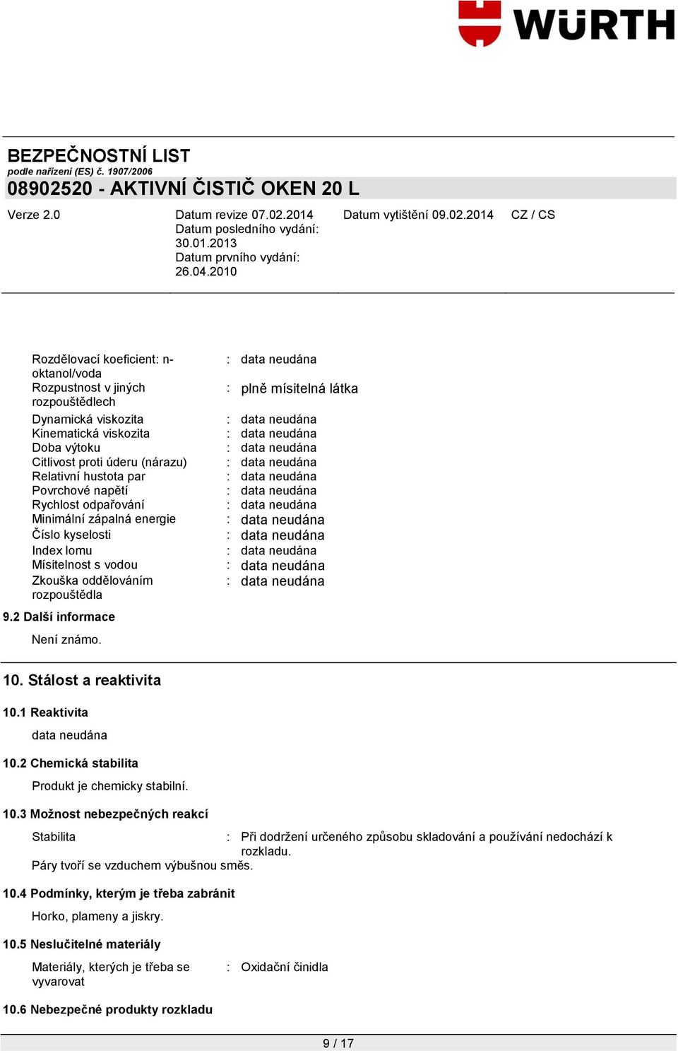 : : plně mísitelná látka : : : : : : : : : : : : 10. Stálost a reaktivita 10.1 Reaktivita 10.2 Chemická stabilita Produkt je chemicky stabilní. 10.3 Možnost nebezpečných reakcí Stabilita : Při dodrţení určeného způsobu skladování a pouţívání nedochází k rozkladu.