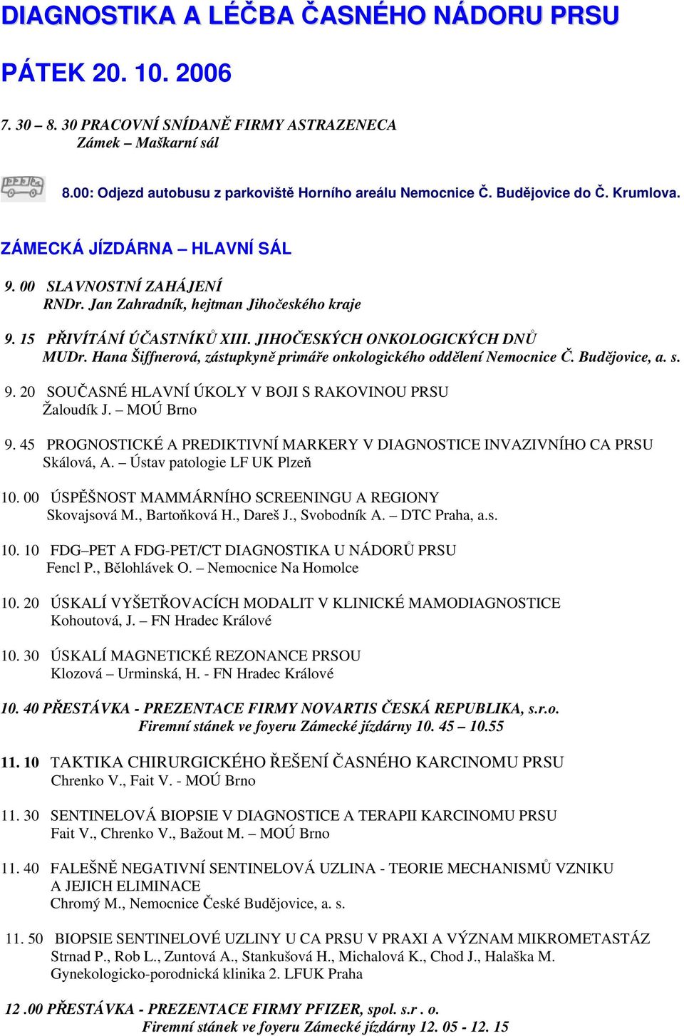 Hana Šiffnerová, zástupkyně primáře onkologického oddělení Nemocnice Č. Budějovice, a. s. 9. 20 SOUČASNÉ HLAVNÍ ÚKOLY V BOJI S RAKOVINOU PRSU Žaloudík J. MOÚ Brno 9.