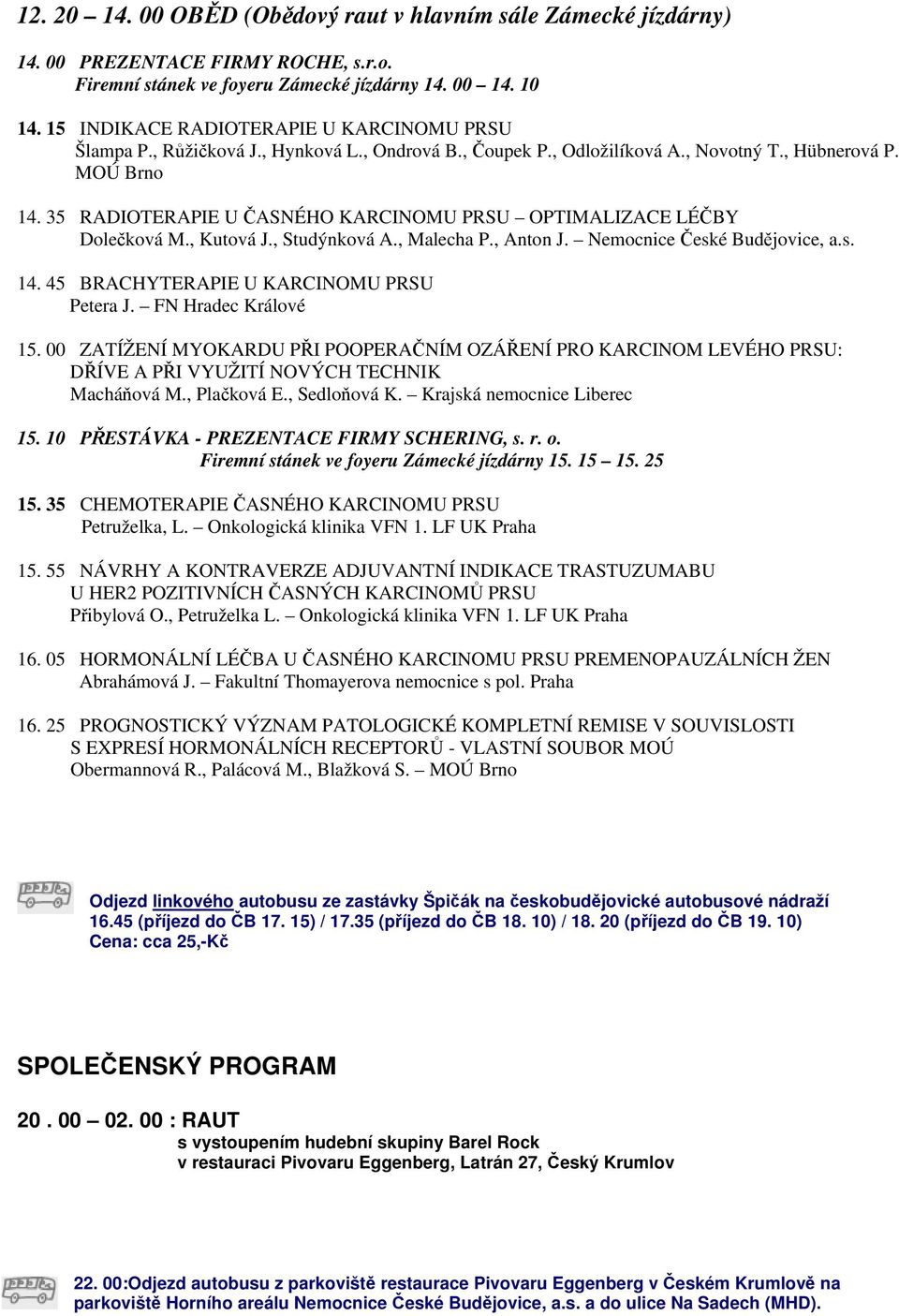 35 RADIOTERAPIE U ČASNÉHO KARCINOMU PRSU OPTIMALIZACE LÉČBY Dolečková M., Kutová J., Studýnková A., Malecha P., Anton J. Nemocnice České Budějovice, a.s. 14.