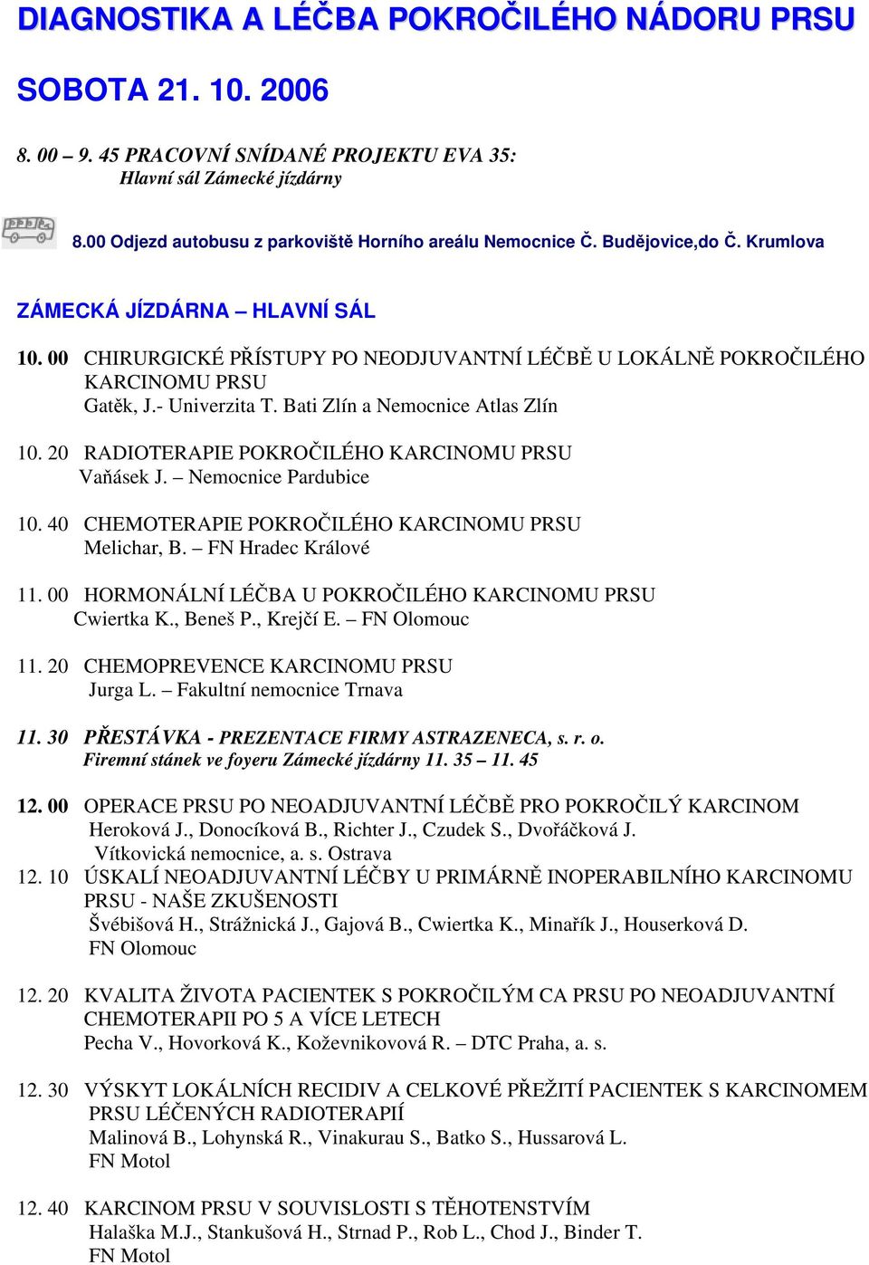 Bati Zlín a Nemocnice Atlas Zlín 10. 20 RADIOTERAPIE POKROČILÉHO KARCINOMU PRSU Vaňásek J. Nemocnice Pardubice 10. 40 CHEMOTERAPIE POKROČILÉHO KARCINOMU PRSU Melichar, B. FN Hradec Králové 11.