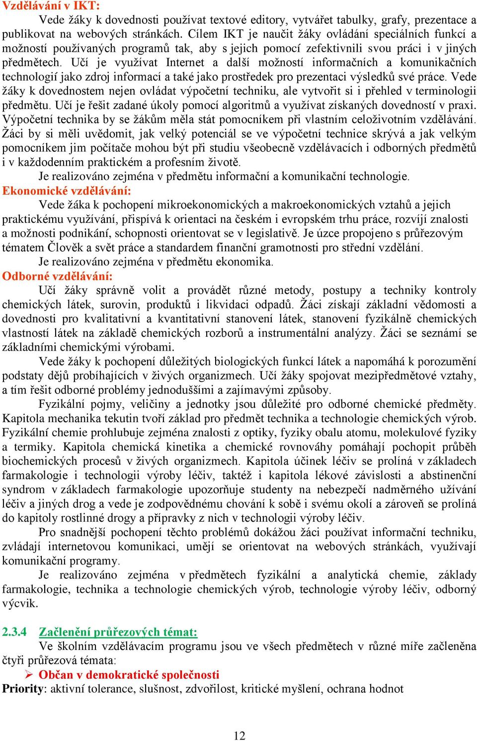 Učí je využívat Internet a další možností informačních a komunikačních technologií jako zdroj informací a také jako prostředek pro prezentaci výsledků své práce.