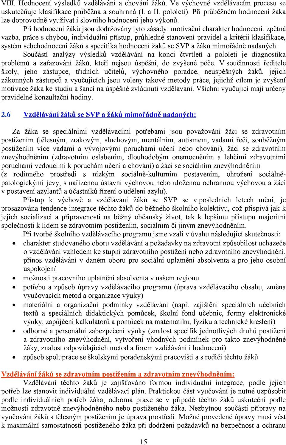 Při hodnocení žáků jsou dodržovány tyto zásady: motivační charakter hodnocení, zpětná vazba, práce s chybou, individuální přístup, průhledné stanovení pravidel a kritérií klasifikace, systém