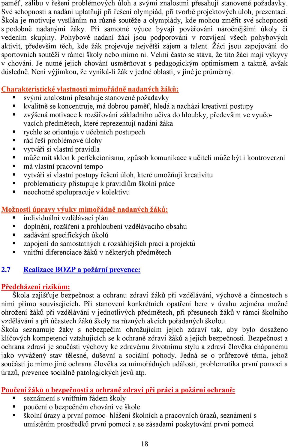 Pohybově nadaní žáci jsou podporováni v rozvíjení všech pohybových aktivit, především těch, kde žák projevuje největší zájem a talent.