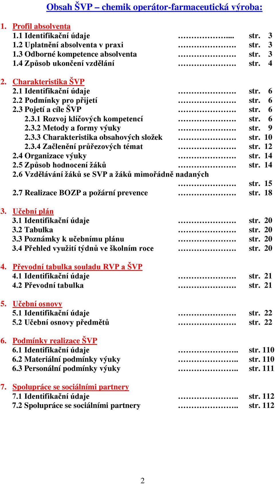 3.3 Charakteristika obsahových složek. str. 10 2.3.4 Začlenění průřezových témat. str. 12 2.4 Organizace výuky. str. 14 2.5 Způsob hodnocení žáků. str. 14 2.6 Vzdělávání žáků se SVP a žáků mimořádně nadaných.