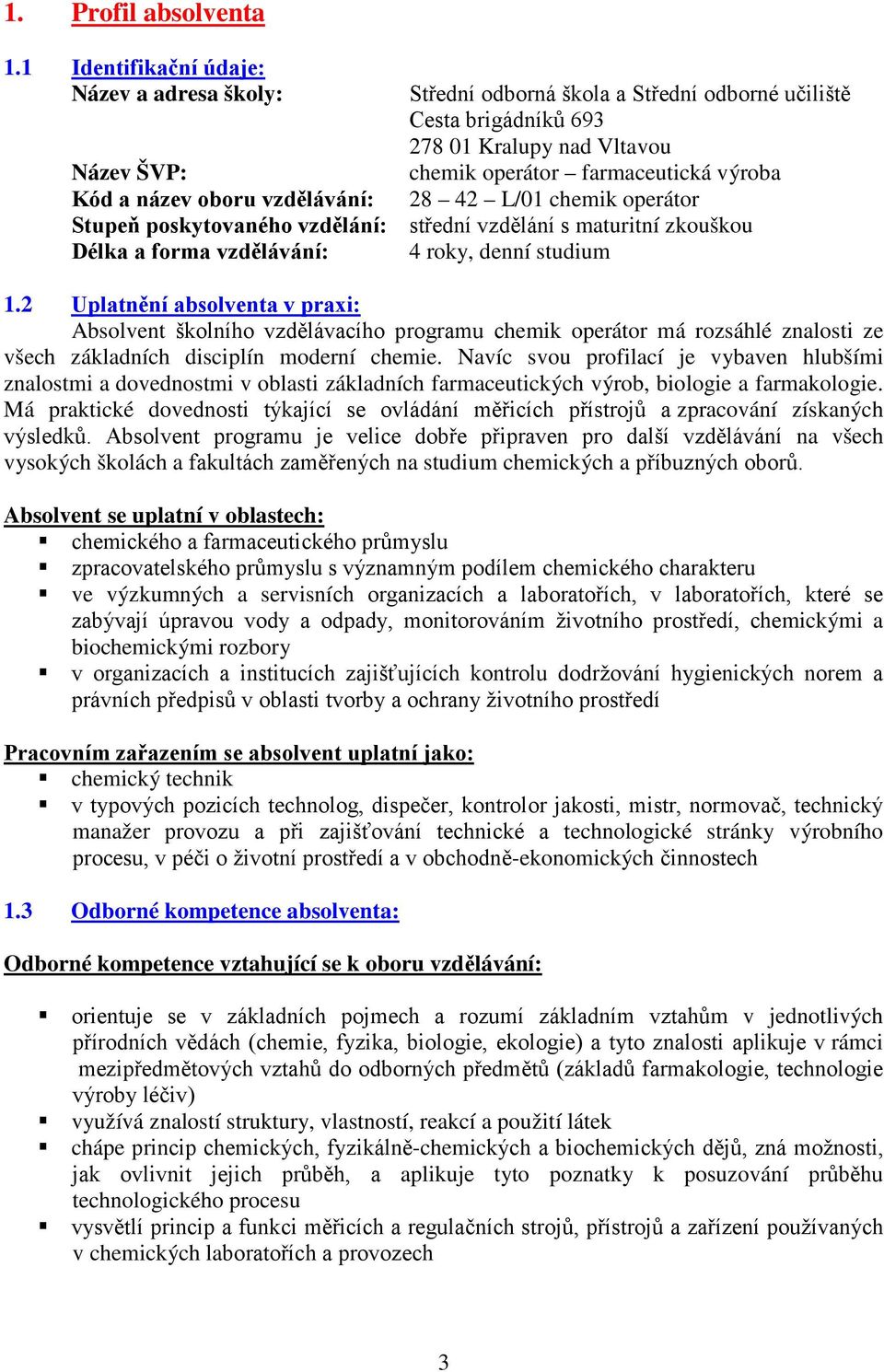 název oboru vzdělávání: 28 42 L/01 chemik operátor Stupeň poskytovaného vzdělání: střední vzdělání s maturitní zkouškou Délka a forma vzdělávání: 4 roky, denní studium 1.