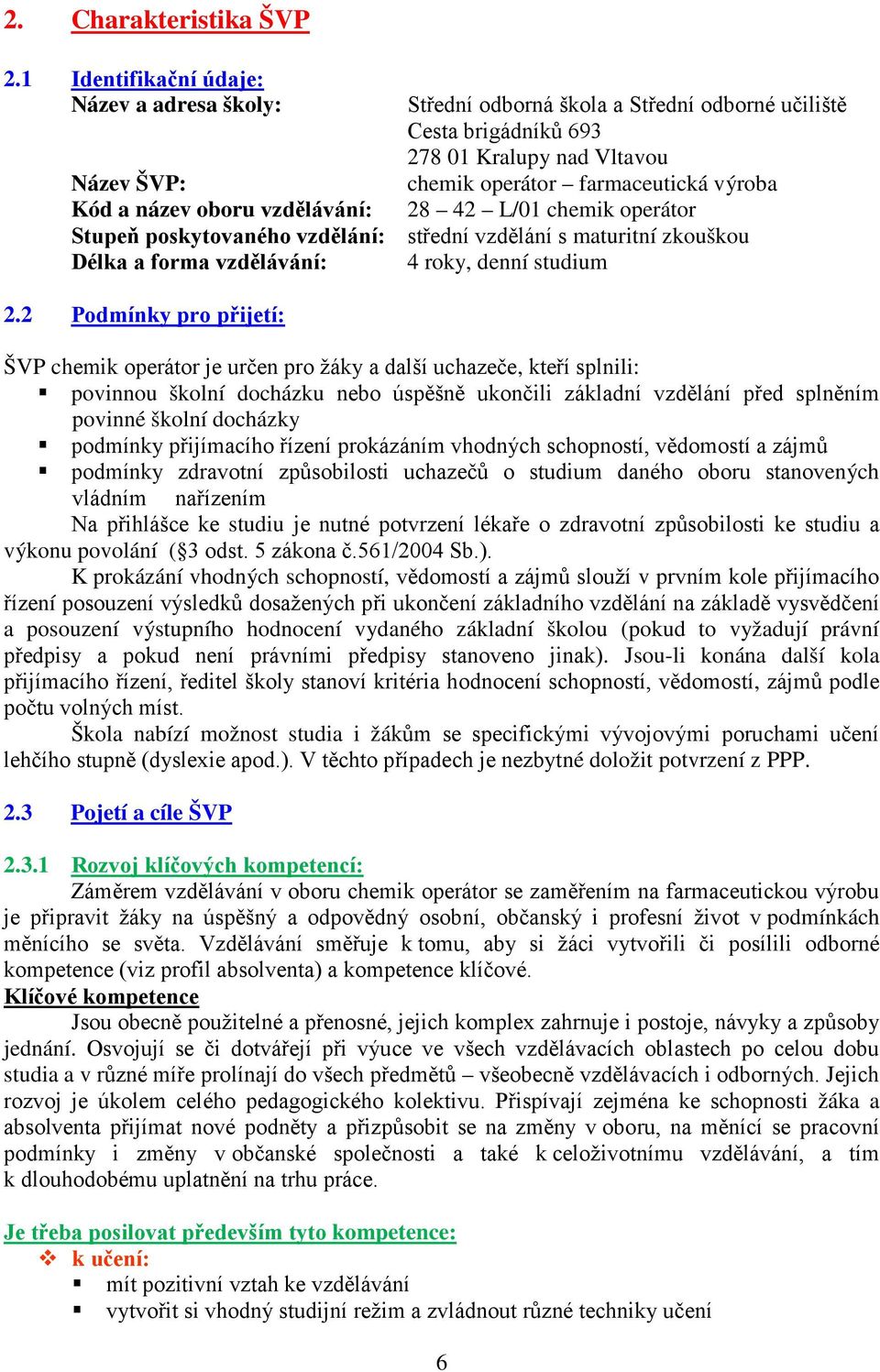 název oboru vzdělávání: 28 42 L/01 chemik operátor Stupeň poskytovaného vzdělání: střední vzdělání s maturitní zkouškou Délka a forma vzdělávání: 4 roky, denní studium 2.