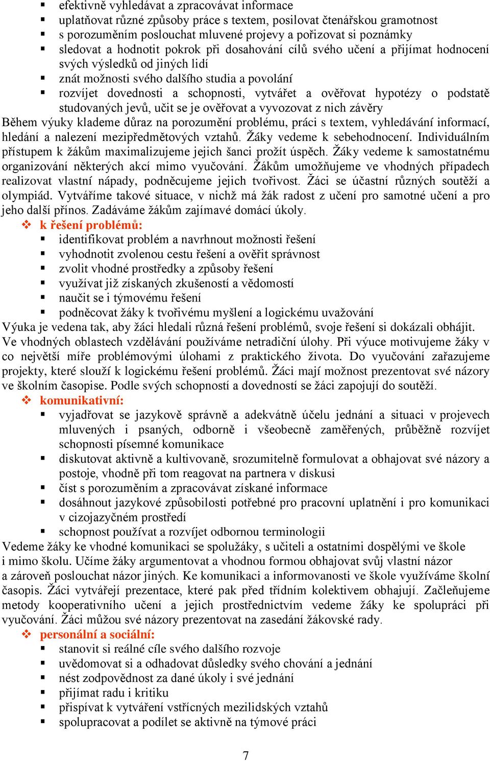 hypotézy o podstatě studovaných jevů, učit se je ověřovat a vyvozovat z nich závěry Během výuky klademe důraz na porozumění problému, práci s textem, vyhledávání informací, hledání a nalezení