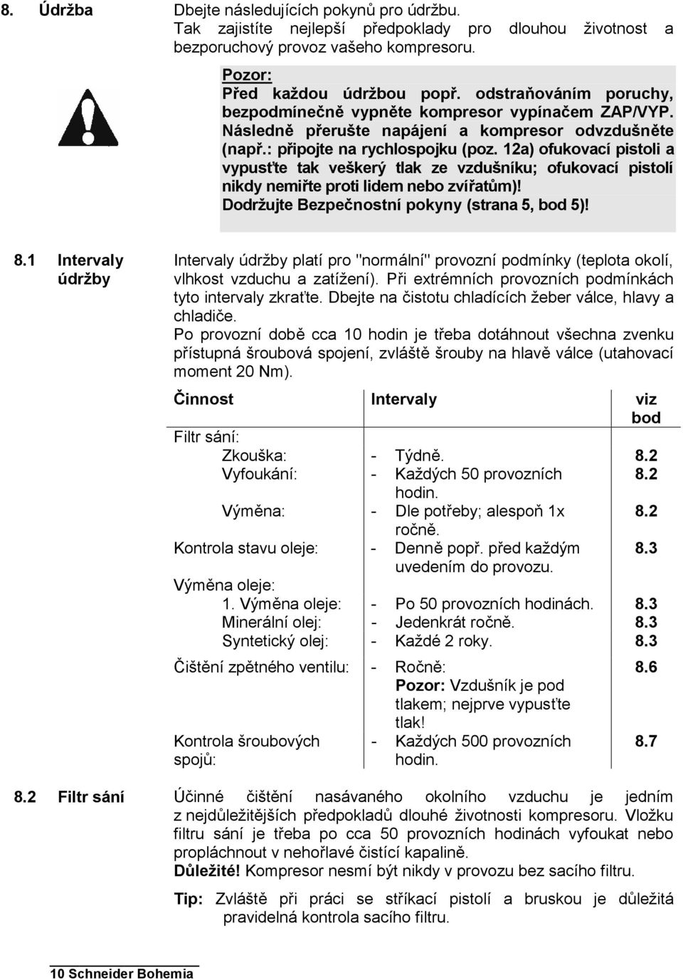 12a) ofukovací pistoli a vypusťte tak veškerý tlak ze vzdušníku; ofukovací pistolí nikdy nemiřte proti lidem nebo zvířatům)! Dodržujte Bezpečnostní pokyny (strana 5, bod 5)! 8.1 Intervaly údržby 8.