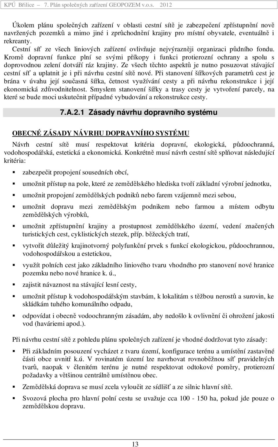 Kromě dopravní funkce plní se svými příkopy i funkci protierozní ochrany a spolu s doprovodnou zelení dotváří ráz krajiny.