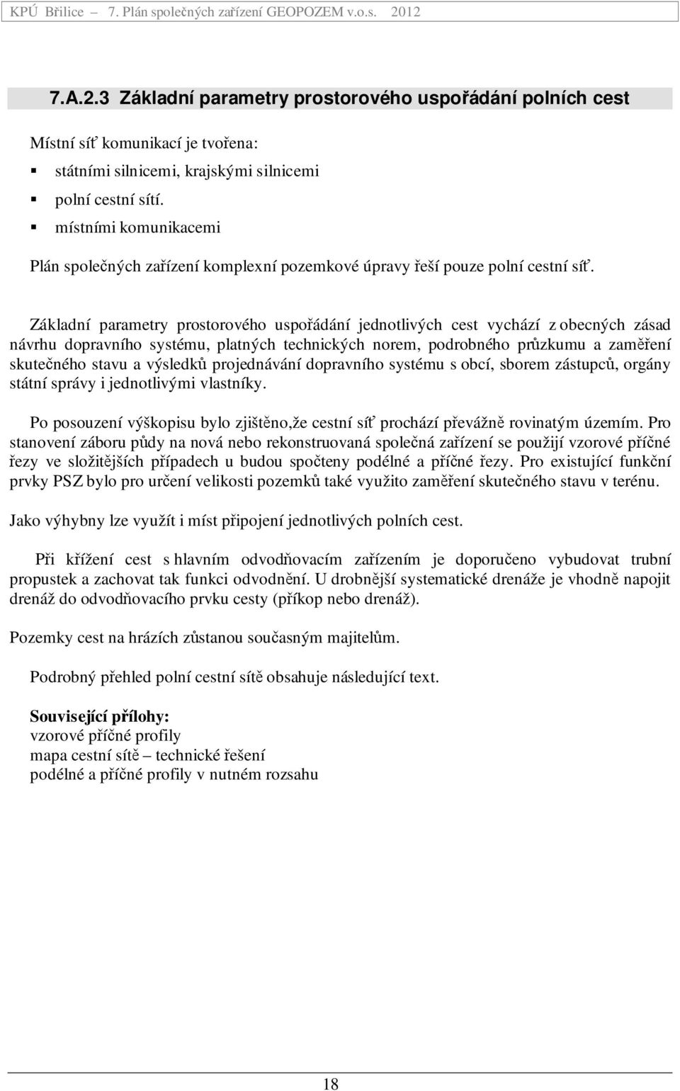 Základní parametry prostorového uspořádání jednotlivých cest vychází z obecných zásad návrhu dopravního systému, platných technických norem, podrobného průzkumu a zaměření skutečného stavu a výsledků