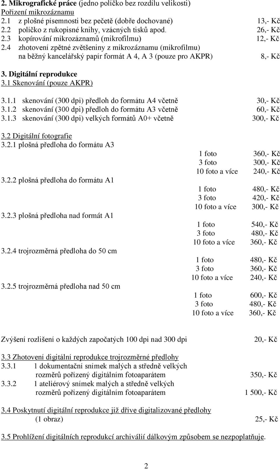 Digitální reprodukce 3.1 Skenování (pouze AKPR) 3.1.1 skenování (300 dpi) předloh do formátu A4 včetně 30,- Kč 3.1.2 skenování (300 dpi) předloh do formátu A3 včetně 60,- Kč 3.1.3 skenování (300 dpi) velkých formátů A0+ včetně 300,- Kč 3.