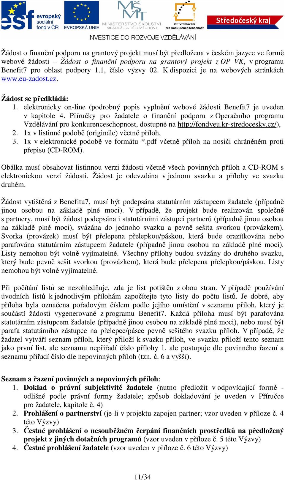 Příručky pro žadatele o finanční podporu z Operačního programu Vzdělávání pro konkurenceschopnost, dostupné na http://fondyeu.kr-stredocesky.cz/), 2. 1x v listinné podobě (originále) včetně příloh, 3.