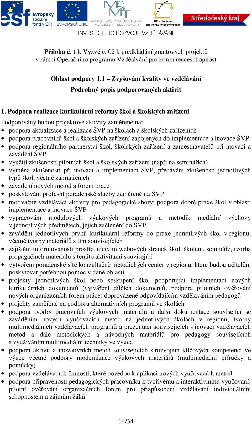 Podpora realizace kurikulární reformy škol a školských zařízení Podporovány budou projektové aktivity zaměřené na: podpora aktualizace a realizace ŠVP na školách a školských zařízeních podpora